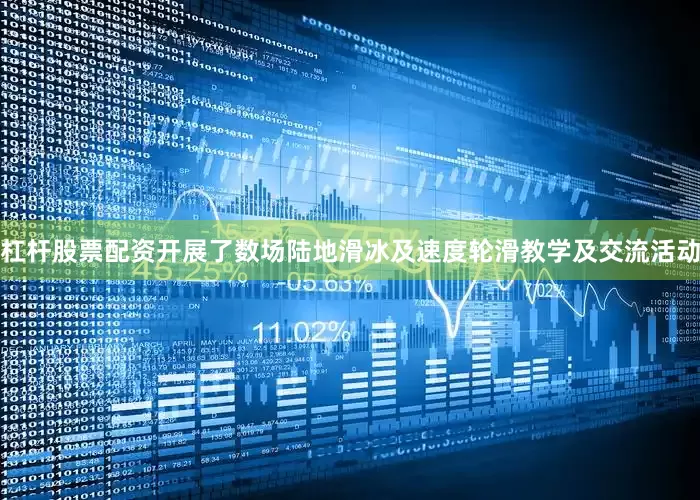 杠杆股票配资开展了数场陆地滑冰及速度轮滑教学及交流活动