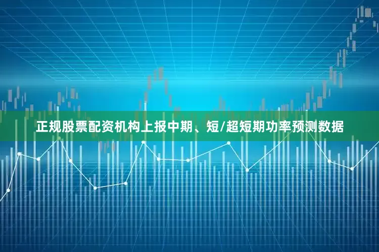正规股票配资机构上报中期、短/超短期功率预测数据