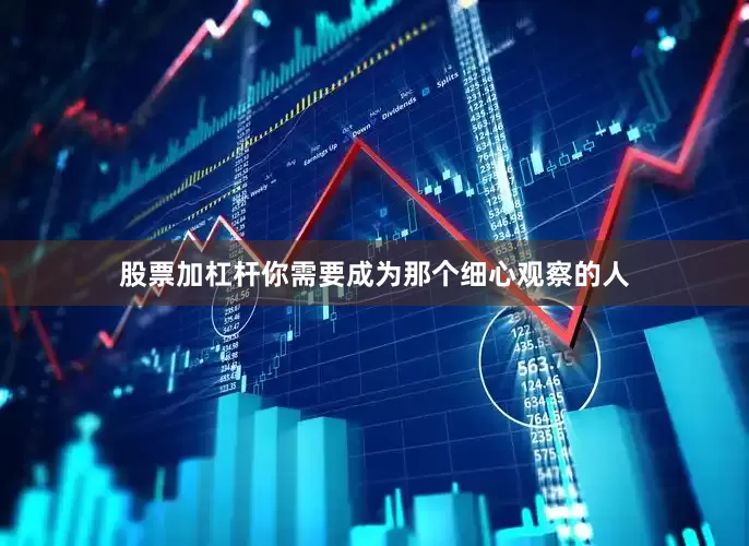 股票加杠杆你需要成为那个细心观察的人