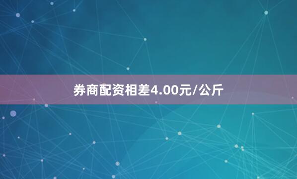 券商配资相差4.00元/公斤