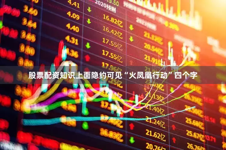 股票配资知识上面隐约可见“火凤凰行动”四个字