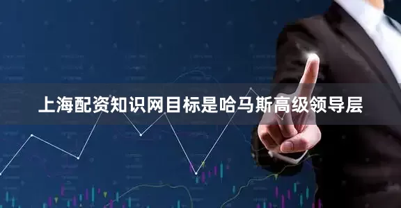 上海配资知识网目标是哈马斯高级领导层
