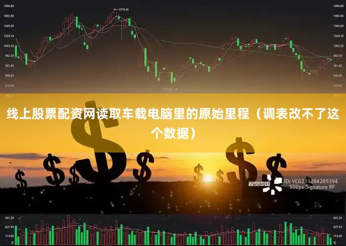线上股票配资网读取车载电脑里的原始里程（调表改不了这个数据）