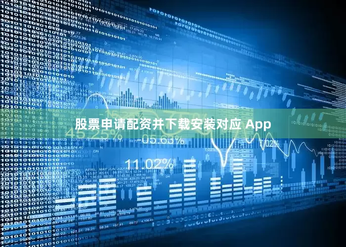 股票申请配资并下载安装对应 App