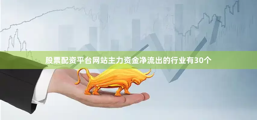 股票配资平台网站　　主力资金净流出的行业有30个